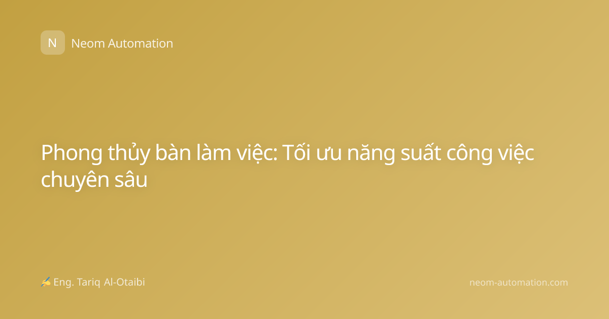 Phong thủy bàn làm việc: Tối ưu năng suất công việc chuyên sâu