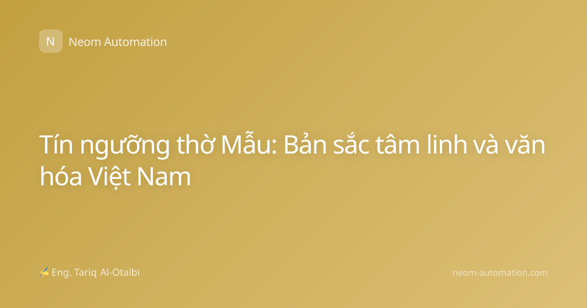 Tín ngưỡng thờ Mẫu: Bản sắc tâm linh và văn hóa Việt Nam