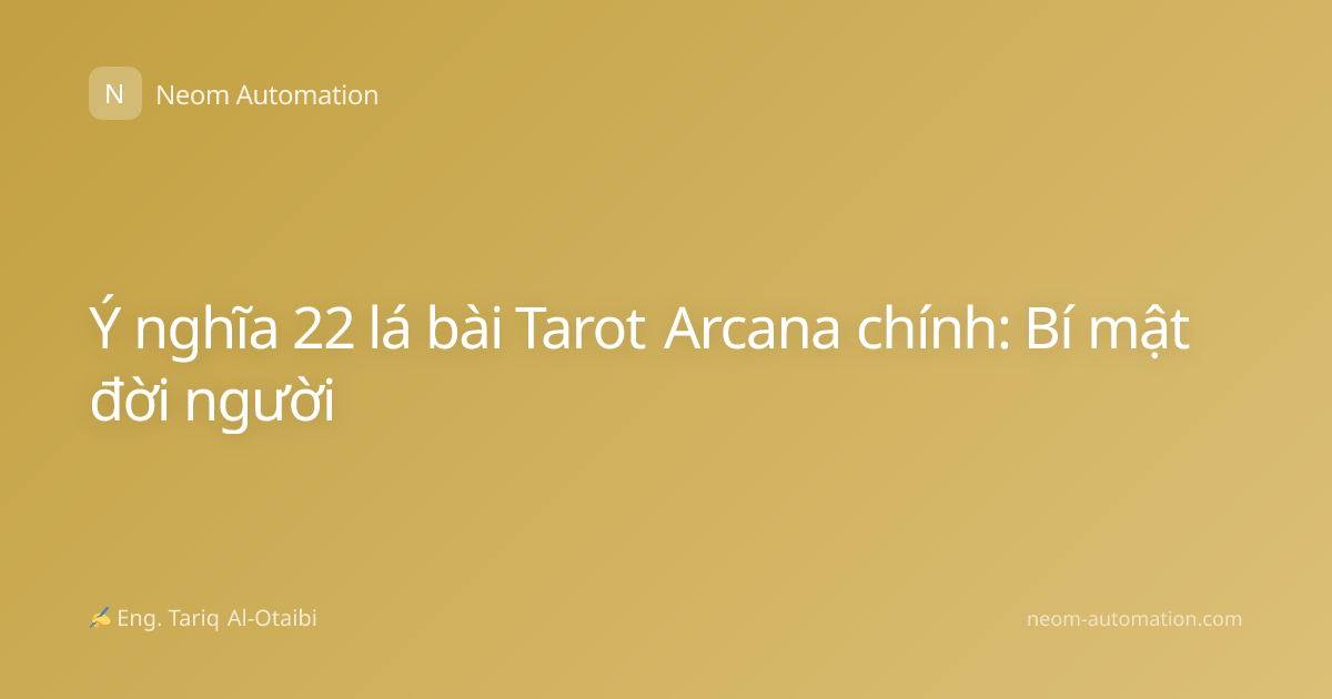 Ý nghĩa 22 lá bài Tarot Arcana chính: Bí mật đời người